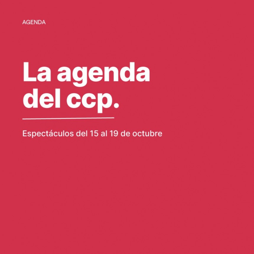  Agenda de espect&aacute;culos.......15 al 19 de octubre Una semana con m&uacute;sica, danza y nuevos encuentros en el CCP 🎶✨