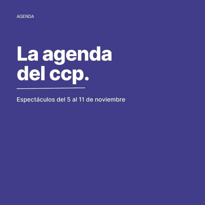 5/11 al 11/11 - Una semana con música, danza y teatro en el CCP 🎶💃🎭